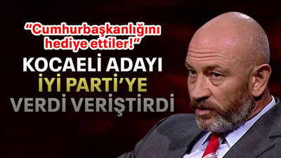 Kocaeli adayı İYİ Parti’ye verdi veriştirdi “Cumhurbaşkanlığını hediye ettiler!”